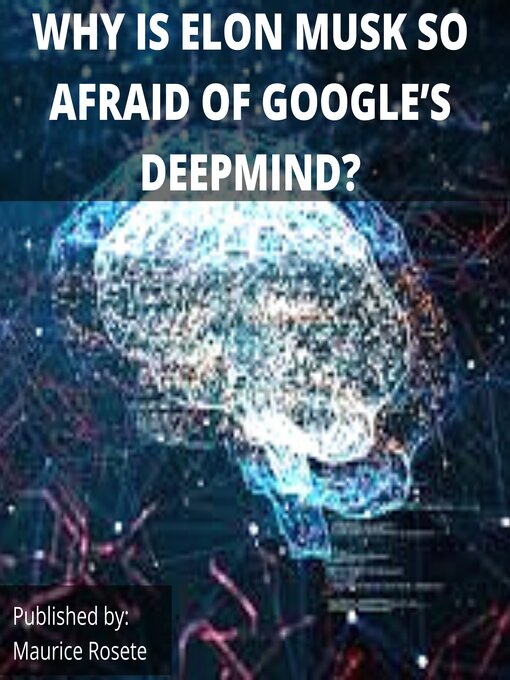Title details for WHY IS ELON MUSK SO AFRAID OF GOOGLE'S DEEPMIND? by Maurice Rosete - Available